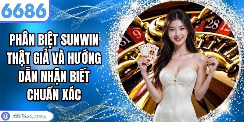 Phân Biệt Sunwin Thật Giả Và Hướng Dẫn Nhận Biết Chuẩn Xác 1 Phân biệt Sunwin thật giả